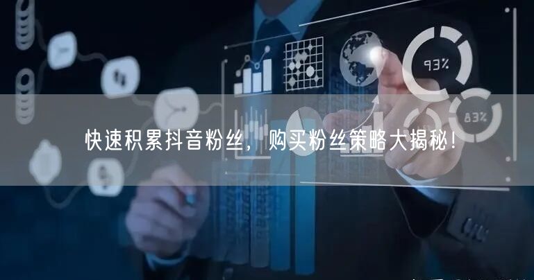 快速积累抖音粉丝，购买粉丝策略大揭秘！