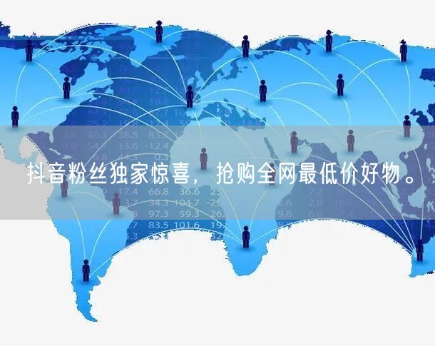 抖音粉丝独家惊喜，抢购全网最低价好物。